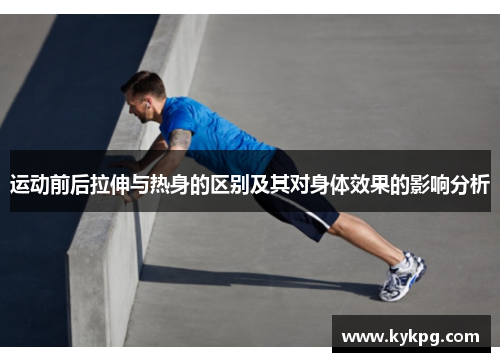 运动前后拉伸与热身的区别及其对身体效果的影响分析